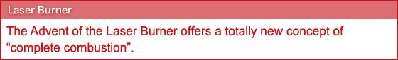 The Advent of the Laser Burner offers a totally new concept of “complete combustion”.