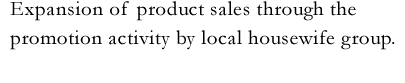 Expansion of product sales through the promotion activity by local housewife group.