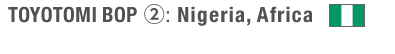 TOYOTOMI BOP ②: Nigeria, Africa